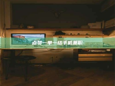 清徐点赞一单一结手机兼职