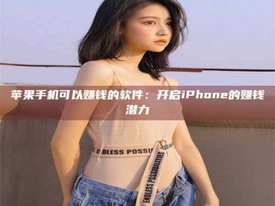 清徐苹果手机可以赚钱的软件：开启iPhone的赚钱潜力