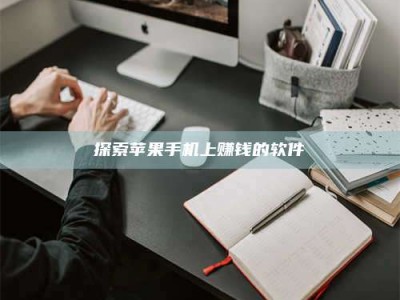 清徐探索苹果手机上赚钱的软件