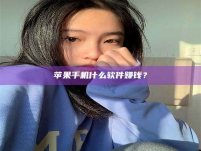 清徐苹果手机什么软件赚钱？