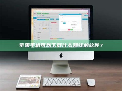 清徐苹果手机可以下载什么赚钱的软件？